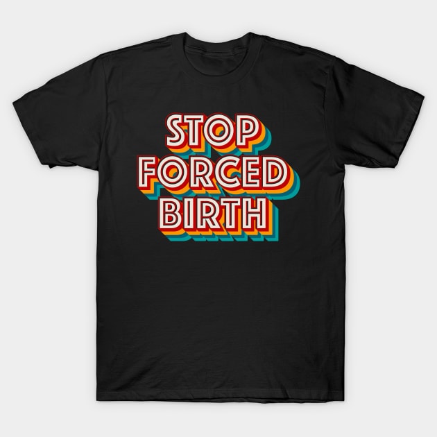 Stop Forced Birth T-Shirt by n23tees